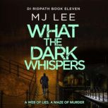 What the Dark Whispers DI Ridpath 11..., M J Lee