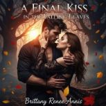 A final kiss in the falling leaves, Brittany Renee Annis