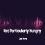 Not Particularly Hungry, Lisa Davis