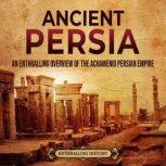 Ancient Persia An Enthralling Overvi..., Enthralling History