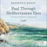 Paul Through Mediterranean Eyes Cultural Studies in 1 Corinthians, Kenneth E. Bailey