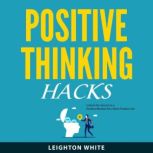 Positive Thinking Hacks, Leighton White