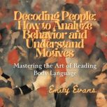 Decoding People How to Analyze Behav..., Emily Evans