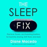 The Sleep Fix Practical, Proven, and Surprising Solutions for Insomnia, Snoring, Shift Work and More, Diane Macedo