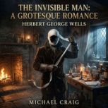 The Invisible Man A Grotesque Romanc..., Herbert George Wells