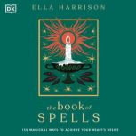 The Book of Spells 150 Magical Ways to Achieve Your Hearta€™s Desire, DK
