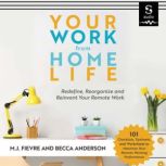 Your Work from Home Life Redefine, Reorganize and Reinvent Your Remote Work (Tips for Building a Home-Based Working Career), M.J. Fievre
