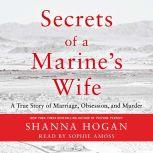 Secrets of a Marine's Wife A True Story of Marriage, Obsession, and Murder, Shanna Hogan
