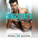 Single Dad's Hostage A Fake Marriage Romance, Penelope Bloom