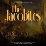 The Jacobites: The History and Legacy of the Movement to Restore the Stuart Dynasty to the British Throne, Charles River Editors