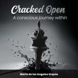 Cracked Open A Conscious Journey Wit..., Maria De Los Angeles Urquia