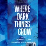 Where Dark Things Grow, Andrew K. Clark