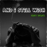 And I Still Wish, Henry Infante