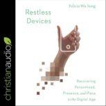 Restless Devices Recovering Personhood, Presence, and Place in the Digital Age, Felicia Wu Song