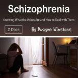 Schizophrenia Knowing What the Voices Are and How to Deal with Them, Dwayne Winstons