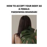 how to accept your body as a females sharing my own experience and knowledge so far with this book, Parshwika Bhandari
