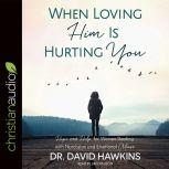 When Loving Him Is Hurting You Hope and Help for Women Dealing With Narcissism and Emotional Abuse, David Hawkins