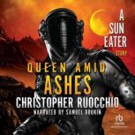 Queen Amid Ashes, Christopher Ruocchio