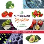 The Antioxidant Revolution, Prince N. Agbedanu PhD