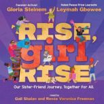 Rise, Girl, Rise Our SisterFriend J..., Gloria Steinem