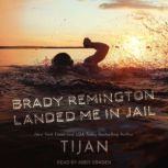 Brady Remington Landed Me In Jail, Tijan