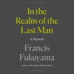 In the Realm of the Last Man, Francis Fukuyama