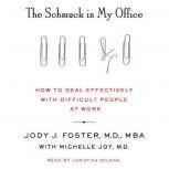 The Schmuck in My Office How to Deal Effectively with Difficult People at Work, Jody Foster
