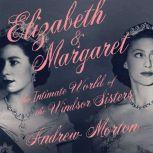 Elizabeth & Margaret The Intimate World of the Windsor Sisters, Andrew Morton