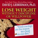 Lose Weight without Discipline or Wil..., David J. Lieberman