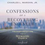 Confessions of a Recovering Engineer Transportation for a Strong Town, Jr. Marohn