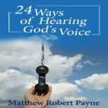 24 Ways of Hearing God's Voice, Matthew Robert Payne