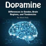 Dopamine Differences in Gender, Brain Regions, and Tendencies, Mark Daily