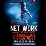 Net Work Training the NBA's Best and Finding the Keys to Greatness, Rob McClanaghan