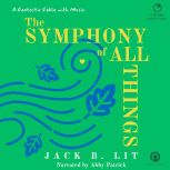 The Symphony of All Things, Jack B. Lit