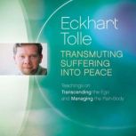 Transmuting Suffering into Peace, Eckhart Tolle