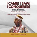I CAME! I SAW! I CONQUERED!, Sir Lawrence A Egunjobi