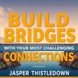 Build Bridges with Your Most Challeng..., Jasper Thistledown