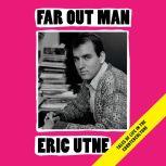 Far Out Man, Eric Utne