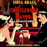 Thistlewood Manor A Speakeasy Demise..., Fiona Grace