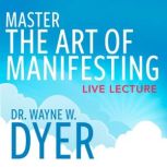 Master the Art of Manifesting Live Le..., Wayne W. Dyer