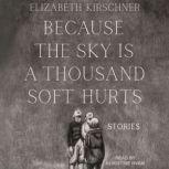 Because the Sky is a Thousand Soft Hu..., Elizabeth Kirschner