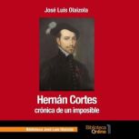 Hernan. Cortes, cronica de un imposib..., Jose Luis Olaizola Sarria