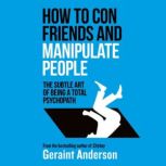 How to Con Friends and Manipulate Peo..., GeraintAnderson