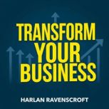 Transform Your Business Secrets to T..., Harlan Ravenscroft