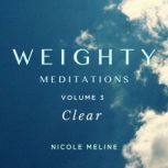 WEIGHTY Meditations Volume 3 Clear, Nicole Meline