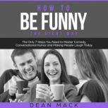 How to Be Funny The Right Way  The ..., Dean Mack