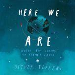 Here We Are Notes for Living on Planet Earth, Oliver Jeffers