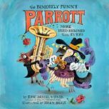 The Famously Funny Parrott More Bird..., Eric Daniel Weiner