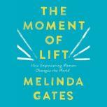 The Moment of Lift How Empowering Women Changes the World, Melinda Gates