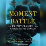 Moment of Battle The Twenty Clashes That Changed the World, James Lacey